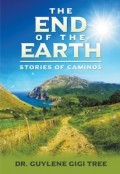 The End of the Earth: Stories of Caminos by <mark>Dr. Guylene Gigi Tree</mark>