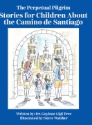 The Perpetual Pilgrim: Stories for Children About the Camino de Santiago
