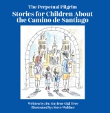 The Perpetual Pilgrim: Stories for Children About the Camino de Santiago