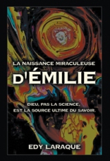 LA NAISSANCE MIRACULEUSE D’ÉMILIE; DIEU, PAS LA SCIENCE, EST LA SOURCE ULTIME DU SAVOIR.