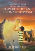 A Detailed Book of the Story of Despair, Hope and Ultimate Survival by <mark>Fredric Fey</mark>