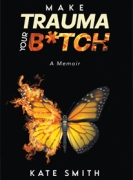 Make Trauma Your B*TCH - A Memoir