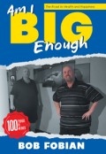 Am I Big Enough: The Road to Health and Happiness by <mark>Bob Fobian</mark>