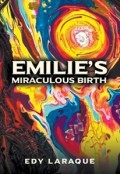 Emilie's Miraculous Birth: God, not Science is the Ultimate Source of Knowledge by <mark>Edy Laraque</mark>