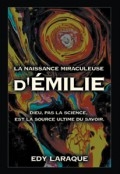 LA NAISSANCE MIRACULEUSE D’ÉMILIE; DIEU, PAS LA SCIENCE, EST LA SOURCE ULTIME DU SAVOIR. by <mark>Edy Laraque</mark>