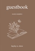 Guestbook: Moody Metaphors by <mark>Hayley N. Chow</mark>