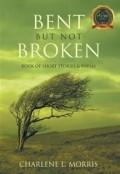Bent But Not Broken - Book of Short Stories & Poems by <mark>Charlene L. Morris</mark>