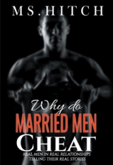 Why Do Married Men Cheat: Real Men in Real Relationships Telling Their Real Stories