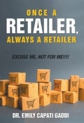 Once a Retailer,  Always a Retailer: Excuse Me, Not For Me!!! by <mark>DR. EMILY CAPATI GADDI</mark>