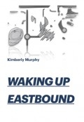 Waking Up Eastbound by <mark>Kimberly Murphy</mark>