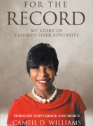 For the Record - My Story Of Triumph Over Adversity : Through God's Grace And Mercy