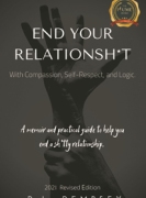 END  YOUR  RELATIONSH*T With Compassion, Self-Respect, and Logic