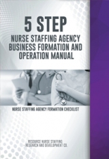 5 Step Nurse Staffing Agency Business Formation and Operation Manual
