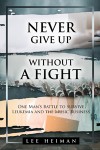 Never Give Up Without a Fight: One Man's Battle to Survive Leukemia and the Music Business