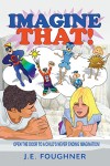 Imagine That: Open the Door to a Child's Never Ending Imagination