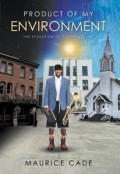 Product of my Environment: The Evolution of a Man, Volume 1 by <mark>Maurice Cade</mark>