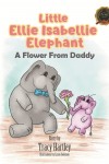 Little Ellie Isabellie Elephant: A Flower From Daddy