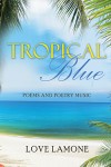 Tropical Blue : Poems and Poetry Music