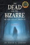 The Dead and the Bizarre are here and all around us: Chapter 3