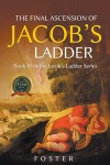 The Final Ascension of Jacob's Ladder : Book III in Ascending Jacob's Ladder Series