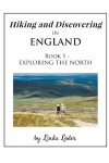 Hiking and Discovering In England - Book 1 - Exploring The North