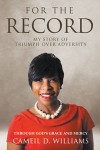 For the Record - My Story Of Triumph Over Adversity : Through God's Grace And Mercy