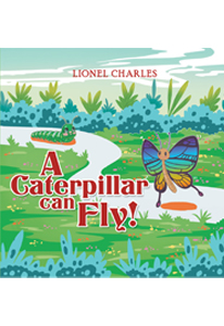 A Caterpillar Can Fly! by Lionel Charles | Writers Republic Bookshop