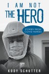 I Am Not The Hero -  Stories from Covid Nurses