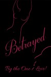 BETRAYED BY THE ONE I LOVE