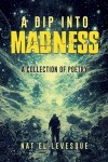 A Dip Into Madness : A Collection of Poetry