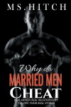 Why Do Married Men Cheat: Real Men in Real Relationships Telling Their Real Stories