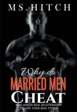 Why Do Married Men Cheat: Real Men in Real Relationships Telling Their Real Stories