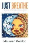 Just Breathe: A Collection of Poems by a Grieving Mother