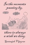 In the moments passing by, there is always a wish we deny