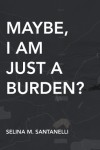 Maybe, I Am Just A Burden