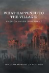 What Happened to the Village : America Under Indictment