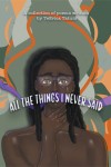 All The Things I Never Said: A collection of poems written by TeErica Tatum