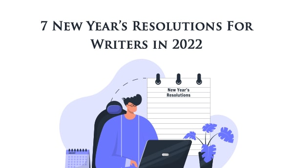 7 New Year’s Resolutions For Writers in 2022
