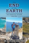 THE END OF THE EARTH : THE PERPETUAL PILGRIM BOOK FOUR by <mark>Dr. Guylene Gigi Tree</mark>