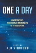 One A Day: No More Excuses... Maintaining A Minimum Level of Fitness For Life by <mark>Ken Stanford</mark>
