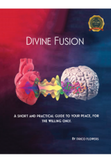DIVINE FUSION : A SHORT AND PRACTICAL GUIDE TO YOUR PEACE, FOR THE WILLING ONLY