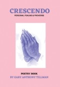 CRESCENDO : PERSONAL BOOK OF PSALMS & PROVERBS by <mark>Gary Anthony Tillman</mark>