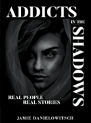 Addicts in the Shadows: REAL PEOPLE, REAL STORIES