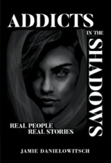 Addicts in the Shadows: REAL PEOPLE, REAL STORIES