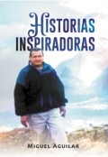 HISTORIAS INSPIRADORAS by <mark>Miguel Aguilar</mark>