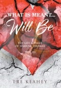 What Is Meant…Will Be - The Life & Times Of Shawne Thomas Vol. III by <mark>Tre Keahey</mark>