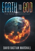 Earth To God - The New Stewardship by <mark>David Bastian Marshall</mark>