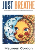 Just Breathe: A Collection of Poems by a Grieving Mother