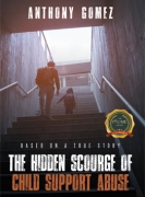 The Hidden Scourge of Child Support Abuse: Based On A True Story