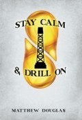 Stay Calm & Drill On by <mark>Matthew Douglas</mark>